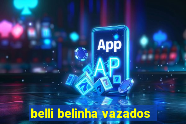 belli belinha vazados